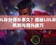 LOL補分得補多久？揭秘LOL補分機制與提升技巧