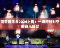 魔獸音樂會2024上海：一場跨越時空的音樂盛宴