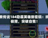 魔教傳說184隱藏英雄新密碼：挑戰(zhàn)極限，突破自我！