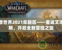 魔獸世界2021年新區(qū)——重返艾澤拉斯，開啟全新冒險之旅