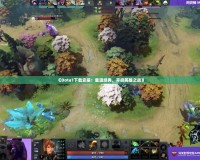 《Dota1下載安裝：重溫經(jīng)典，開啟英雄之戰(zhàn)》