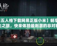 【第五人格下載網(wǎng)易正版小米】暢享驚悚逃生之旅，快來體驗最刺激的非對稱對抗！