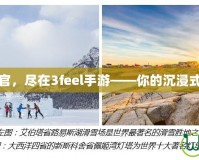 體驗極致感官，盡在3feel手游——你的沉浸式娛樂新選擇