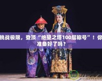 挑戰(zhàn)極限，登頂“絕望之塔100層稱號(hào)”！你準(zhǔn)備好了嗎？