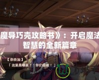 《魔導(dǎo)巧殼攻略書》：開啟魔法與智慧的全新篇章