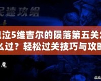 鬼泣5維吉爾的隕落第五關(guān)怎么過？輕松過關(guān)技巧與攻略大揭秘！