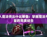 食人魔法師出什么裝備：掌握魔法與力量的完美結合