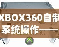 XBOX360自制系統(tǒng)操作——如何釋放你的游戲主機潛力