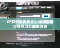 CF解封需要多久？詳細解析封號原因及解決方案