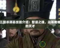 三國殺郭嘉技能介紹：智謀之魂，運(yùn)籌帷幄的天才