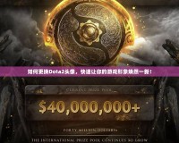 如何更換Dota2頭像，快速讓你的游戲形象煥然一新！