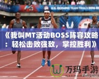 《我叫MT活動BOSS陣容攻略：輕松擊敗強敵，掌控勝利》