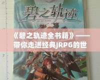 《碧之軌跡全書(shū)籍》——帶你走進(jìn)經(jīng)典JRPG的世界，感受游戲背后的文學(xué)魅力