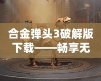 合金彈頭3破解版下載——暢享無盡戰(zhàn)斗與激情冒險(xiǎn)！