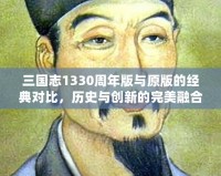 三國志1330周年版與原版的經(jīng)典對比，歷史與創(chuàng)新的完美融合