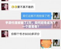 手游代理被騙了2萬，如何避免成為下一個受害者？