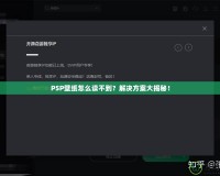 PSP壁紙怎么讀不到？解決方案大揭秘！