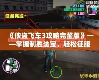 《俠盜飛車3攻略完整版》——掌握制勝法寶，輕松征服自由之城