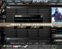 CF租號平臺：為CF玩家打造專屬的頂級游戲體驗(yàn)