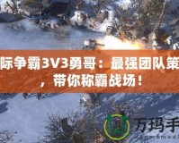 星際爭霸3V3勇哥：最強團隊策略，帶你稱霸戰(zhàn)場！