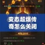 變態(tài)超爆傳奇怎么關閉？揭秘解決方案與常見問題