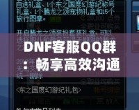 DNF客服QQ群：暢享高效溝通與貼心服務的最佳平臺