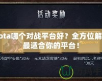 Dota哪個(gè)對(duì)戰(zhàn)平臺(tái)好？全方位解析最適合你的平臺(tái)！