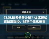 《LOL改名卡多少錢？讓你輕松更改游戲ID，暢享個性化體驗》