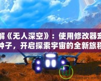 破解《無人深空》：使用修改器寵物種子，開啟探索宇宙的全新旅程