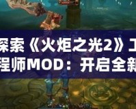 探索《火炬之光2》工程師MOD：開(kāi)啟全新冒險(xiǎn)之旅