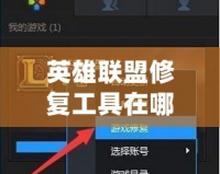 英雄聯(lián)盟修復(fù)工具在哪個(gè)文件夾？徹底解決游戲問(wèn)題的完美方法