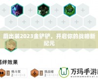 蔚出裝2023金鏟鏟，開啟你的戰(zhàn)略新紀(jì)元