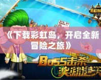 《下載彩虹島，開啟全新冒險之旅》