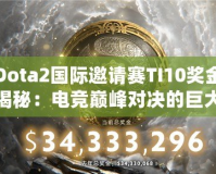 Dota2國際邀請賽TI10獎金揭秘：電競巔峰對決的巨大誘惑