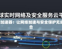 云杋加速器：讓網(wǎng)絡加速與安全保護無縫融合