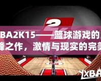 NBA2K15——籃球游戲的巔峰之作，激情與現(xiàn)實的完美結(jié)合