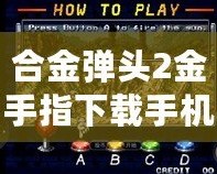 合金彈頭2金手指下載手機(jī)版：暢享無(wú)盡的游戲樂(lè)趣，輕松制霸戰(zhàn)場(chǎng)！