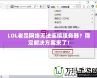 LOL老是網(wǎng)絡無法連接服務器？穩(wěn)定解決方案來了！