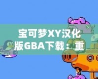 寶可夢XY漢化版GBA下載：重溫經典，享受最原始的寶可夢冒險！