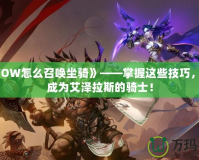 《WOW怎么召喚坐騎》——掌握這些技巧，讓你成為艾澤拉斯的騎士！