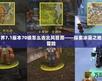 魔獸世界7.1版本70級怎么去北風(fēng)苔原——探索冰霜之地的全新冒險