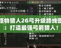 怪物獵人2G弓升級(jí)路線圖：打造最強(qiáng)弓箭獵人！