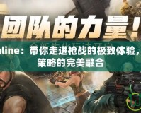 反恐精英Online：帶你走進槍戰(zhàn)的極致體驗，感受刺激與策略的完美融合