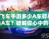 QQ飛車手游多少A車碎片可以換A車？破解你心中的疑問！