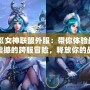 《女神聯(lián)盟外服：帶你體驗(yàn)最震撼的跨服冒險，釋放你的戰(zhàn)斗激情！》