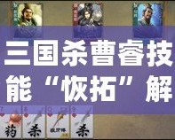 三國殺曹睿技能“恢拓”解析：掌控局勢，締造勝利！