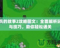 小兵的故事2攻略圖文：全面解析玩法與技巧，助你輕松通關(guān)