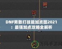 DNF男散打技能加點圖2021：最強(qiáng)加點攻略全解析