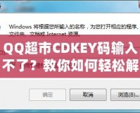 QQ超市CDKEY碼輸入不了？教你如何輕松解決問題！