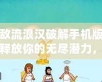 無敵流浪漢破解手機(jī)版——釋放你的無盡潛力，暢享游戲樂趣！